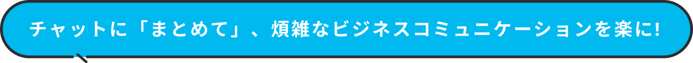 チャットに「まとめて」、煩雑なビジネスコミュニケーションを楽に!